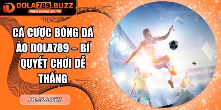 Cá Cược Bóng Đá Ảo Dola789 – Bí Quyết Chơi Dễ Thắng 8 Cá cược bóng đá ảo Dola789