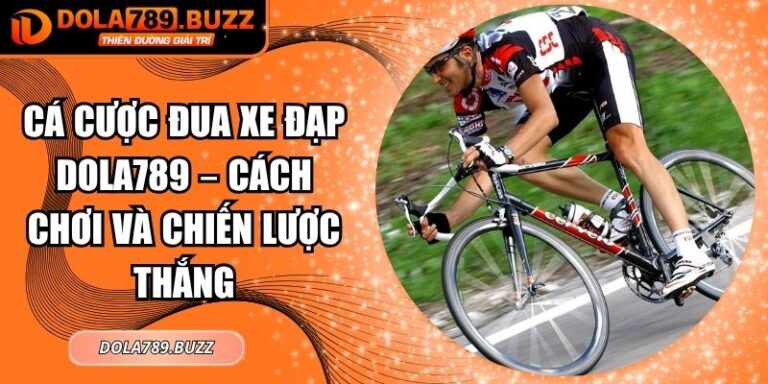 Cá Cược Đua Xe Đạp Dola789 – Cách Chơi Và Chiến Lược Thắng 3 Cá cược đua xe đạp Dola789