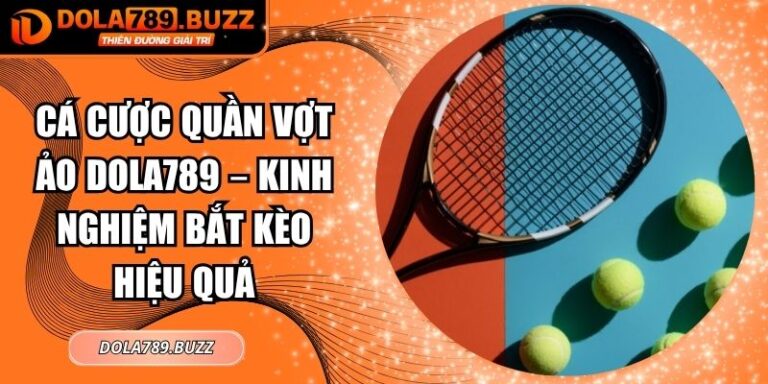 Cá Cược Quần Vợt Ảo Dola789 – Kinh Nghiệm Bắt Kèo Hiệu Quả 5 Cá cược quần vợt ảo Dola789