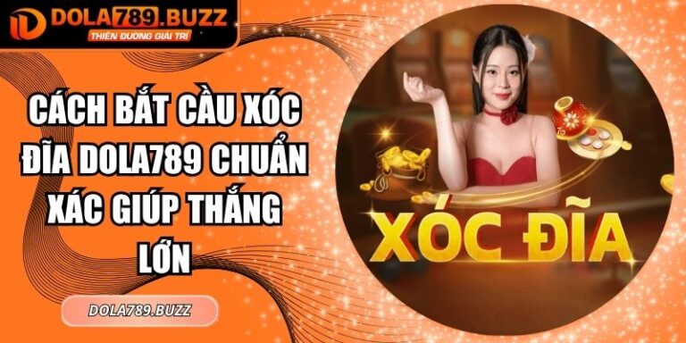Cách Bắt Cầu Xóc Đĩa Dola789 Chuẩn Xác Giúp Thắng Lớn 5 Cách bắt cầu xóc đĩa Dola789