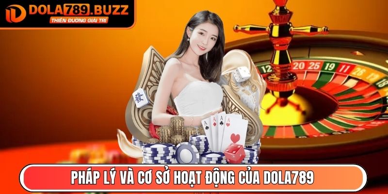 Dola789 Xukmpoh - Link Vào Trang Chủ Dola789.com Mới Nhất 23 Pháp lý và cơ sở hoạt động của Dola789