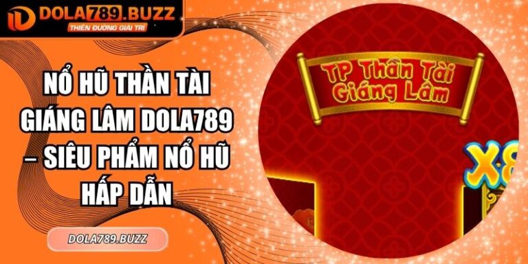 Nổ Hũ Thần Tài Giáng Lâm Dola789 – Siêu Phẩm Nổ Hũ Hấp Dẫn 6 Nổ hũ Thần Tài Giáng Lâm Dola789