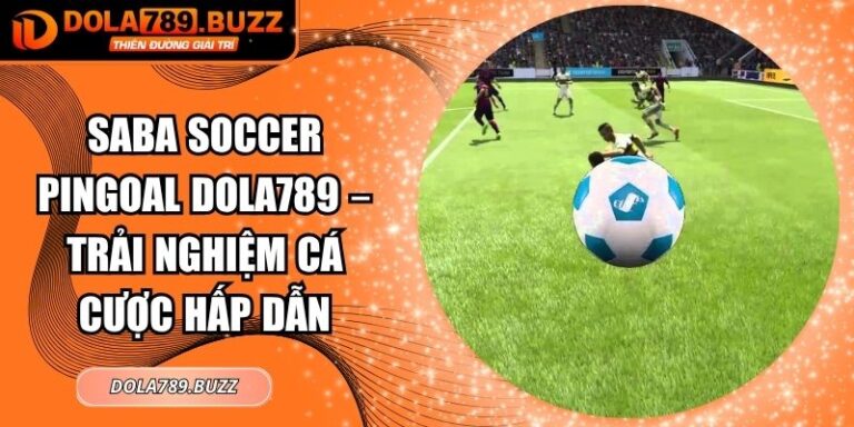 Saba Soccer Pingoal Dola789 – Trải Nghiệm Cá Cược Hấp Dẫn 6 Saba Soccer Pingoal Dola789